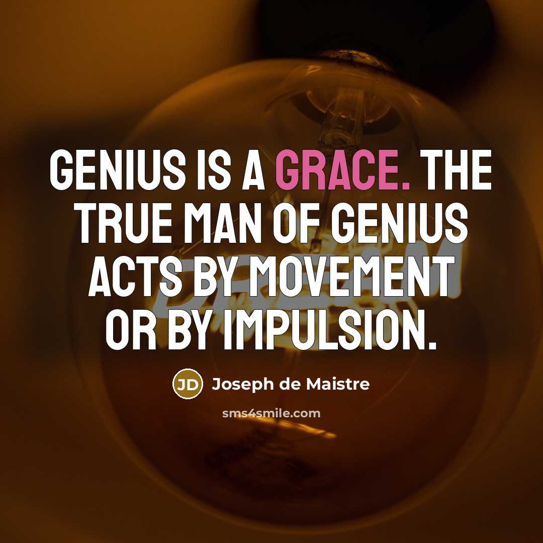 “Genius is a grace. The true man of genius acts…” quote by Joseph de Maistre