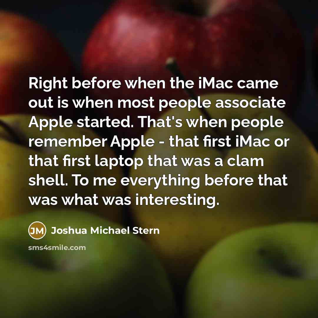 “Right before when the iMac came out is when most…” quote by Joshua Michael Stern