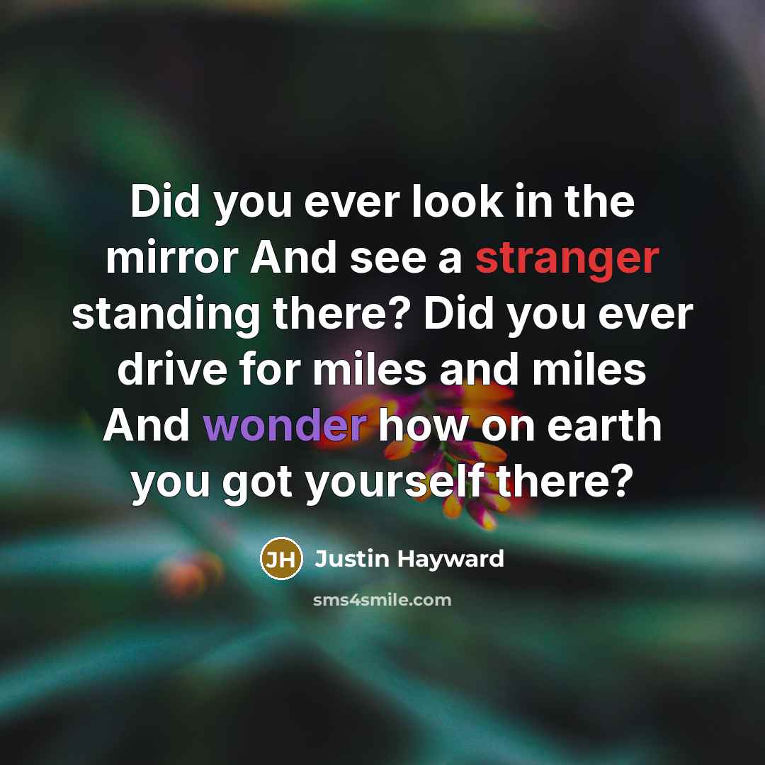 “Did you ever look in the mirror And see a…” quote by Justin Hayward
