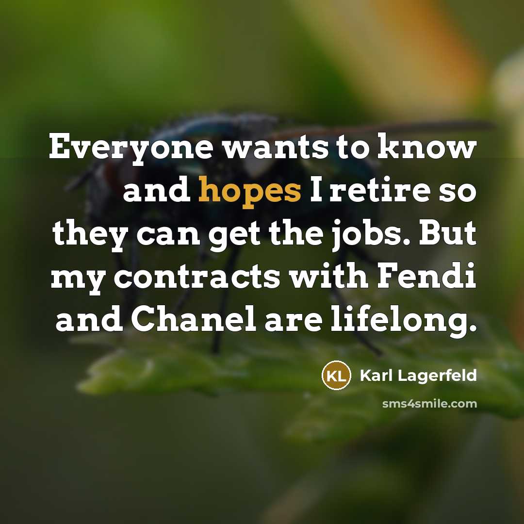 “Everyone wants to know and hopes I retire so they…” quote by Karl Lagerfeld