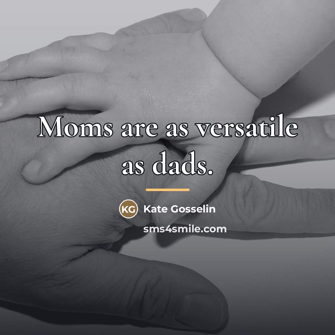 “Moms are as versatile as dads.…” quote by Kate Gosselin