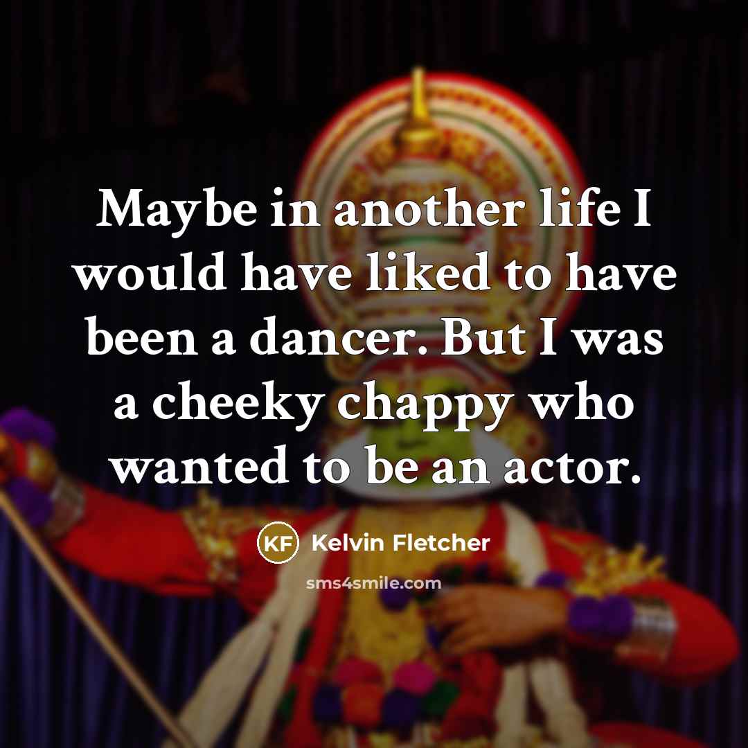 “Maybe in another life I would have liked to have…” quote by Kelvin Fletcher