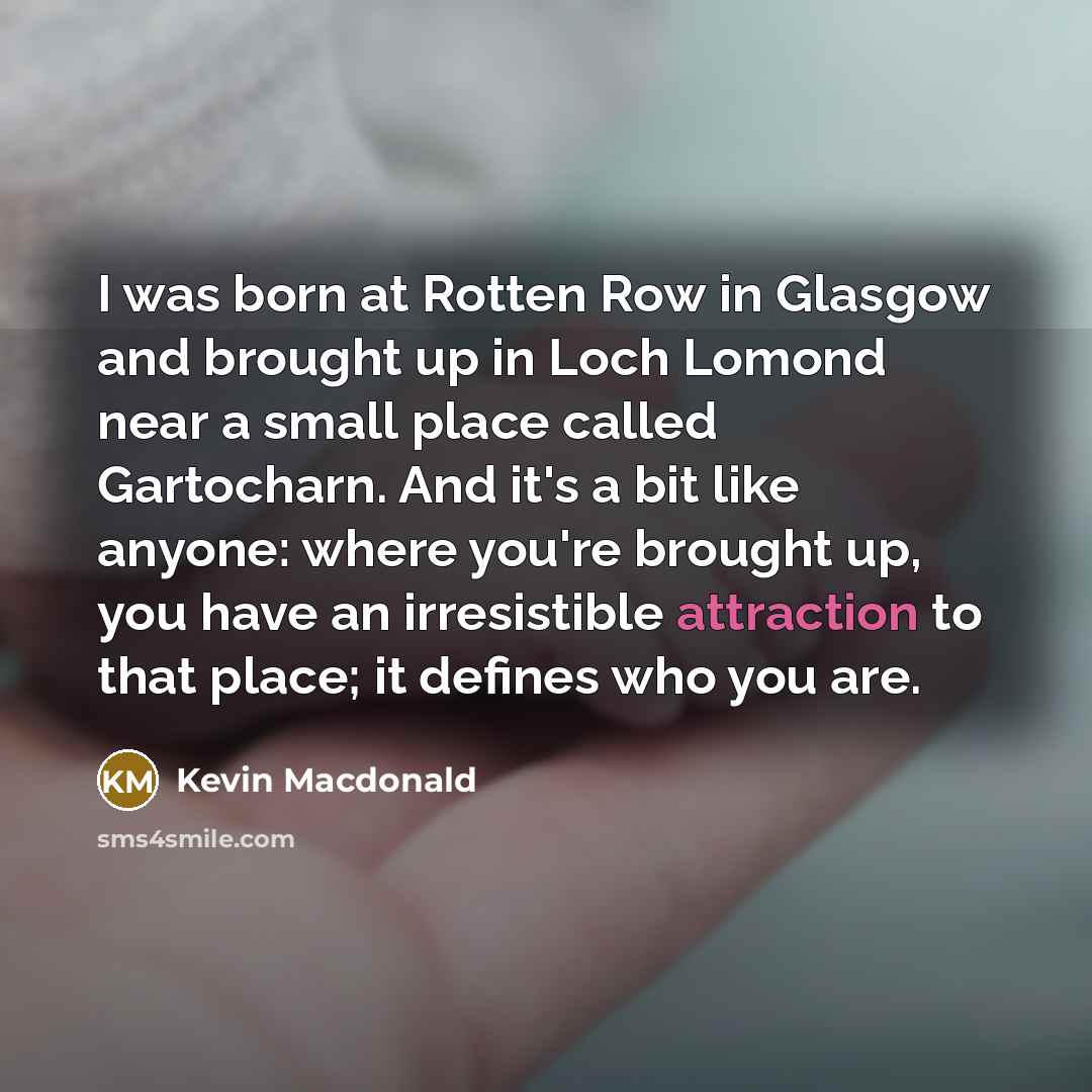 “I was born at Rotten Row in Glasgow and brought…” quote by Kevin Macdonald