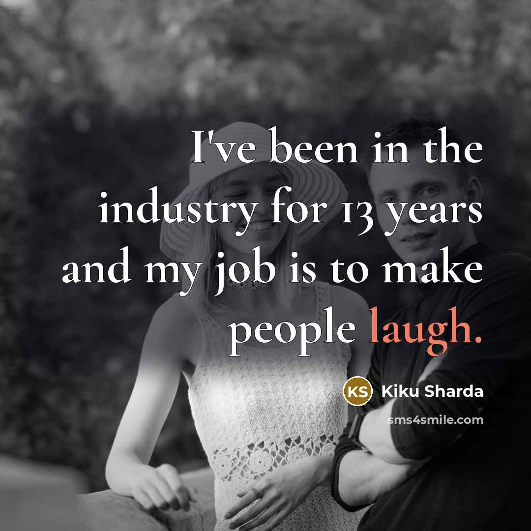 “I've been in the industry for 13 years and my…” quote by Kiku Sharda