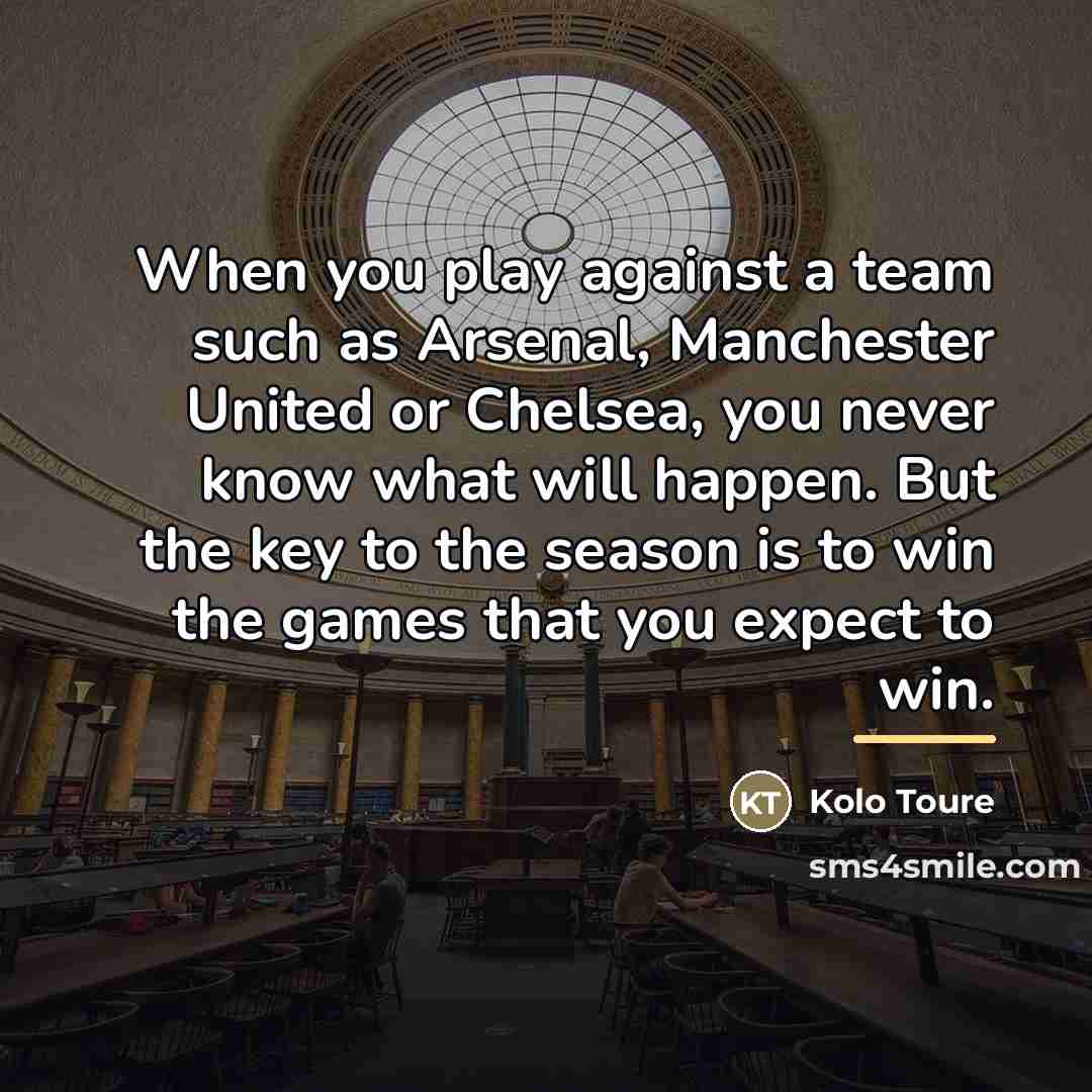 “When you play against a team such as Arsenal, Manchester…” quote by Kolo Toure