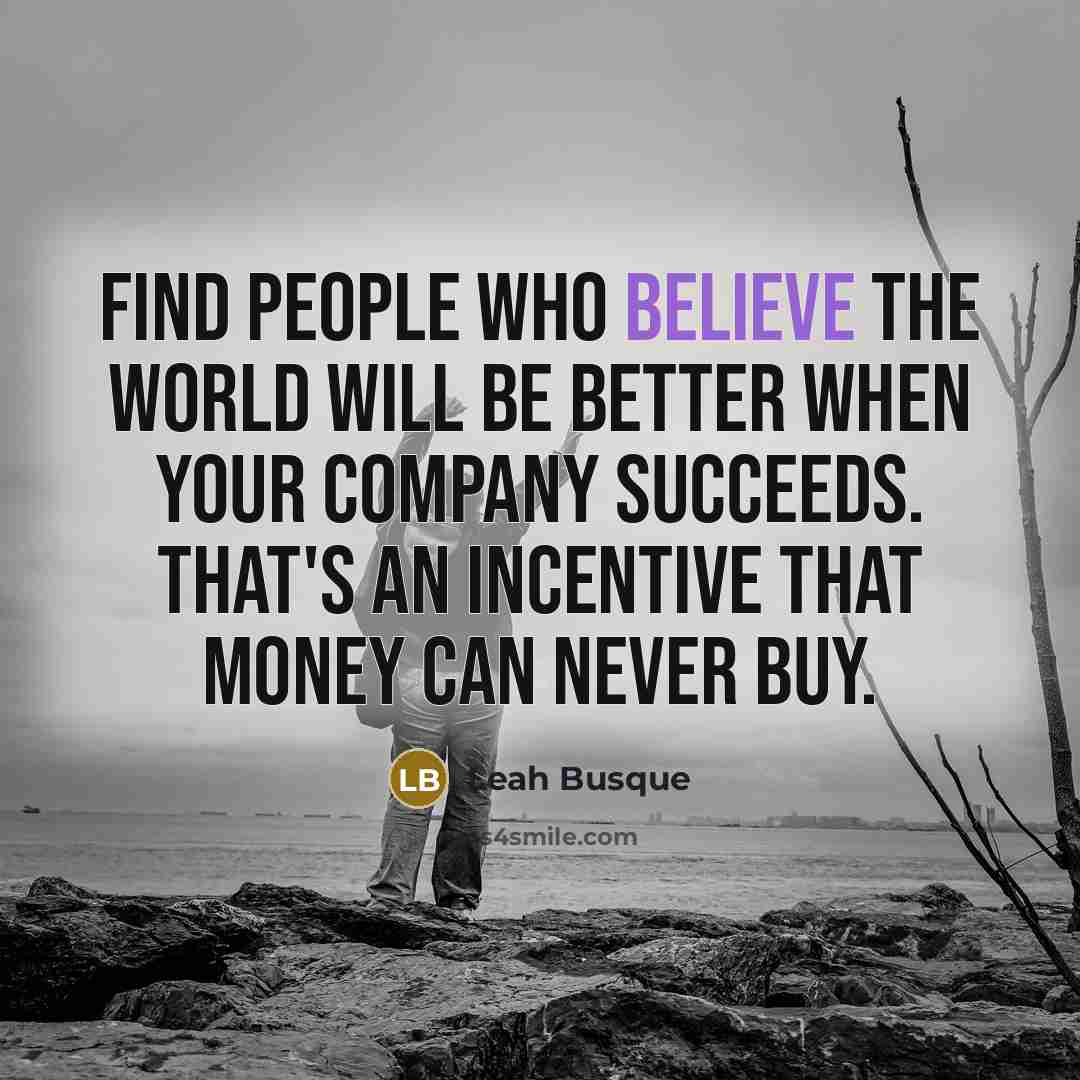 “Find people who believe the world will be better when…” quote by Leah Busque
