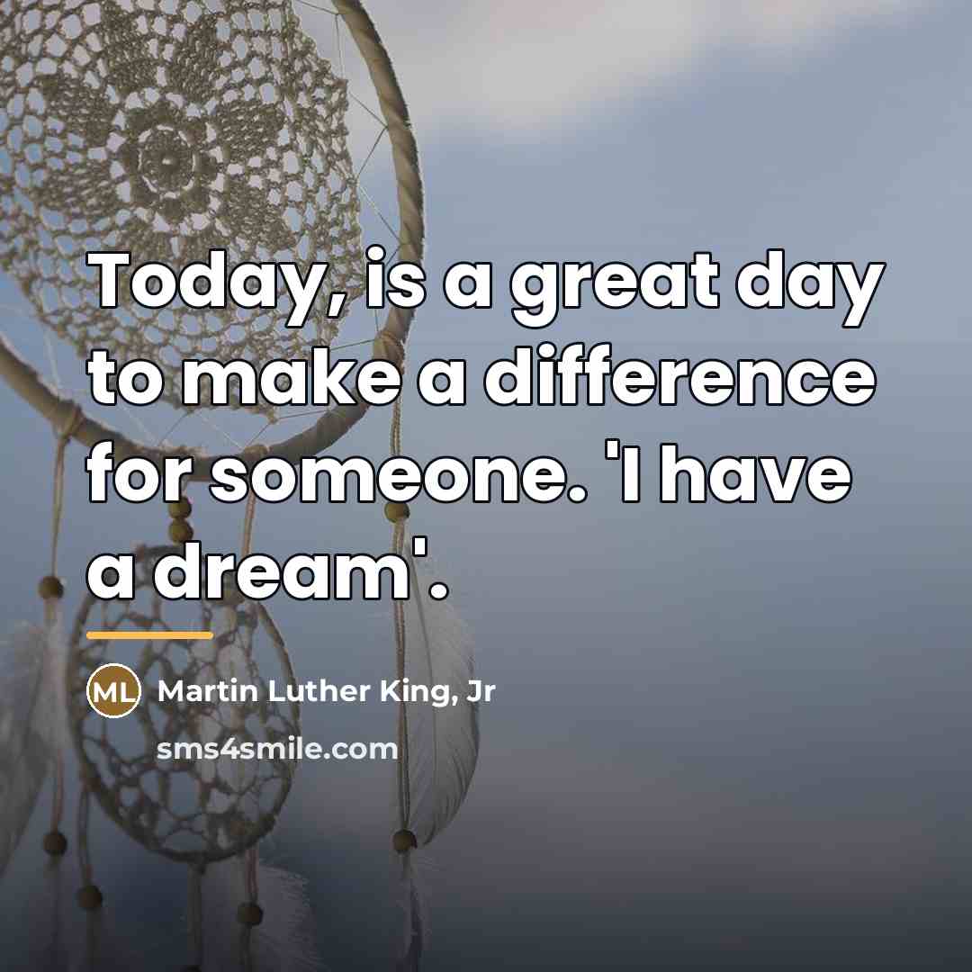 “Today, is a great day to make a difference for…” quote by Martin Luther King, Jr