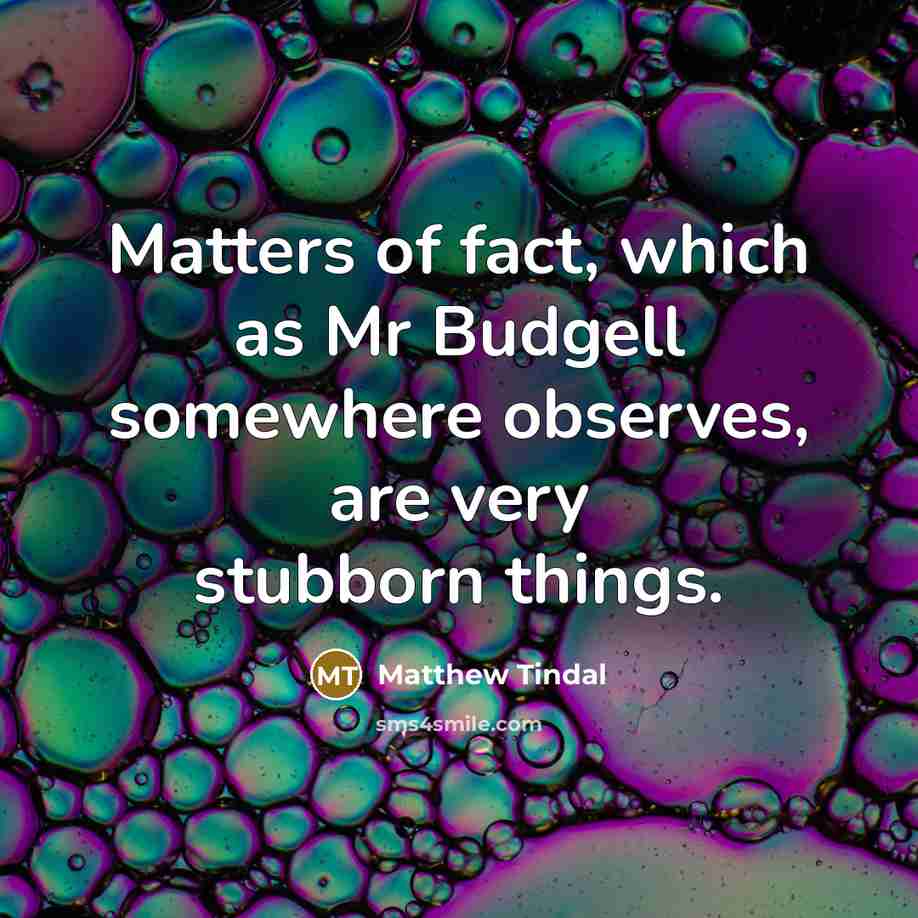 “Matters of fact, which as Mr Budgell somewhere observes, are…” quote by Matthew Tindal