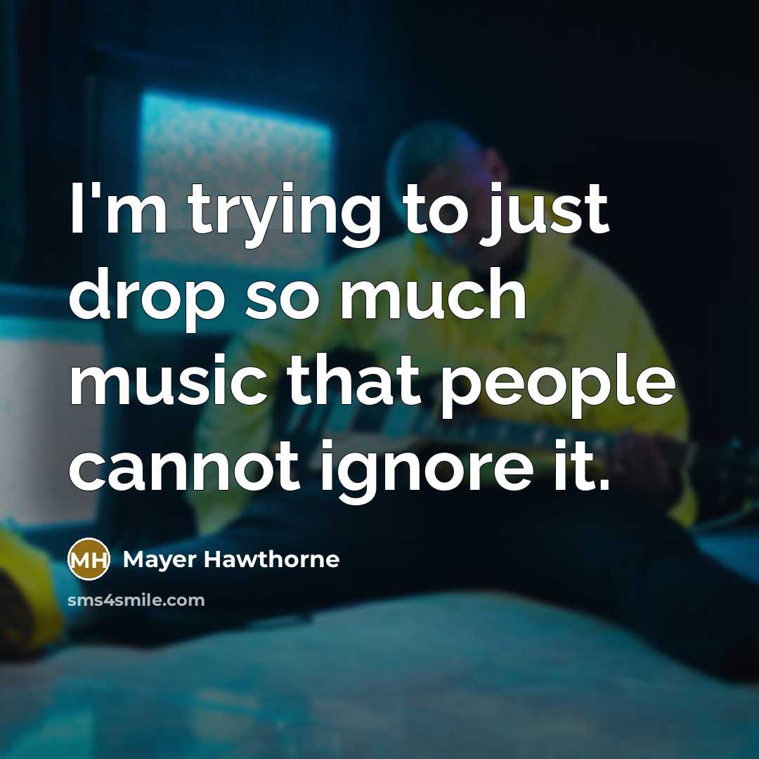 “I'm trying to just drop so much music that people…” quote by Mayer Hawthorne