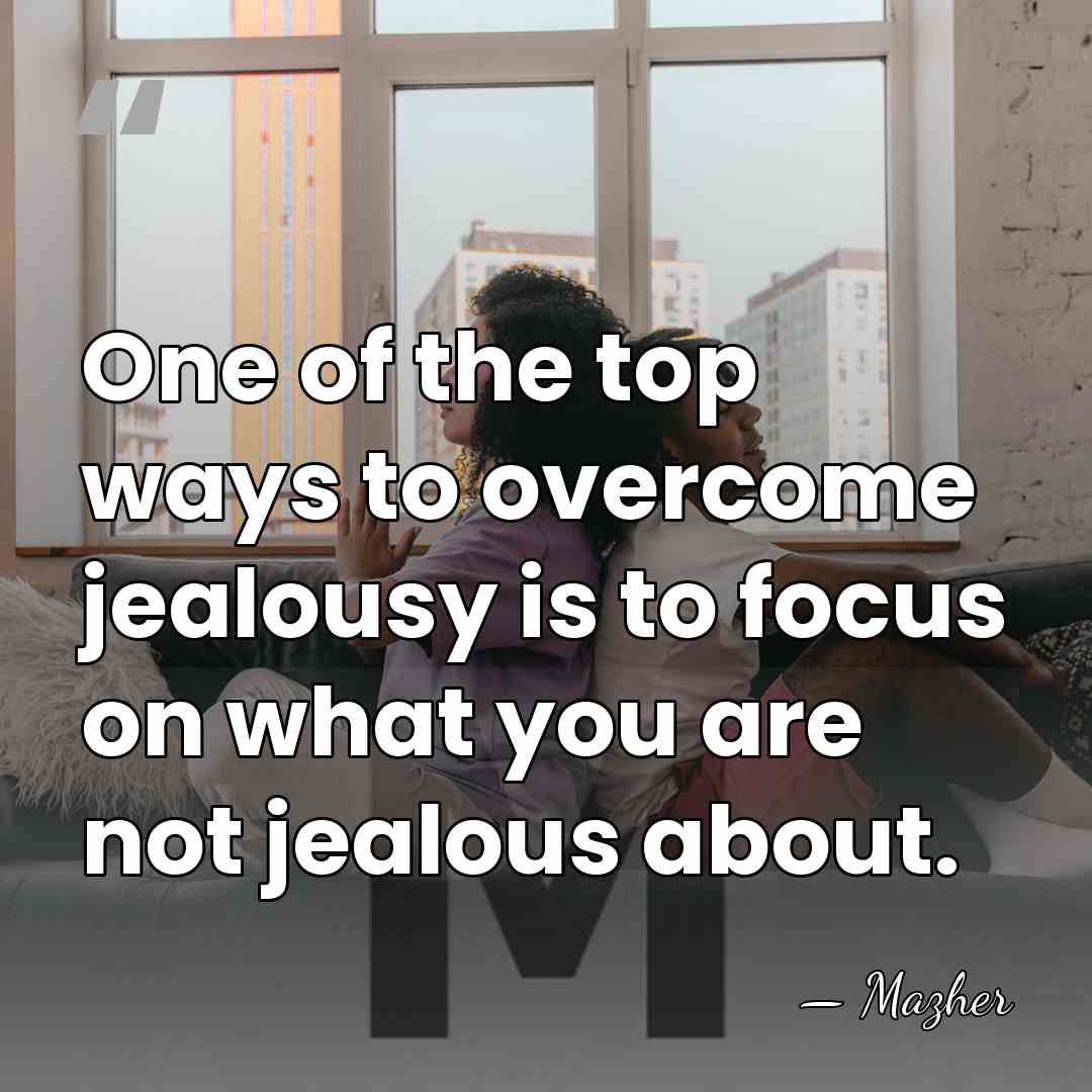 One of the top ways to overcome jealousy is to focus on&hellip; - Mazher