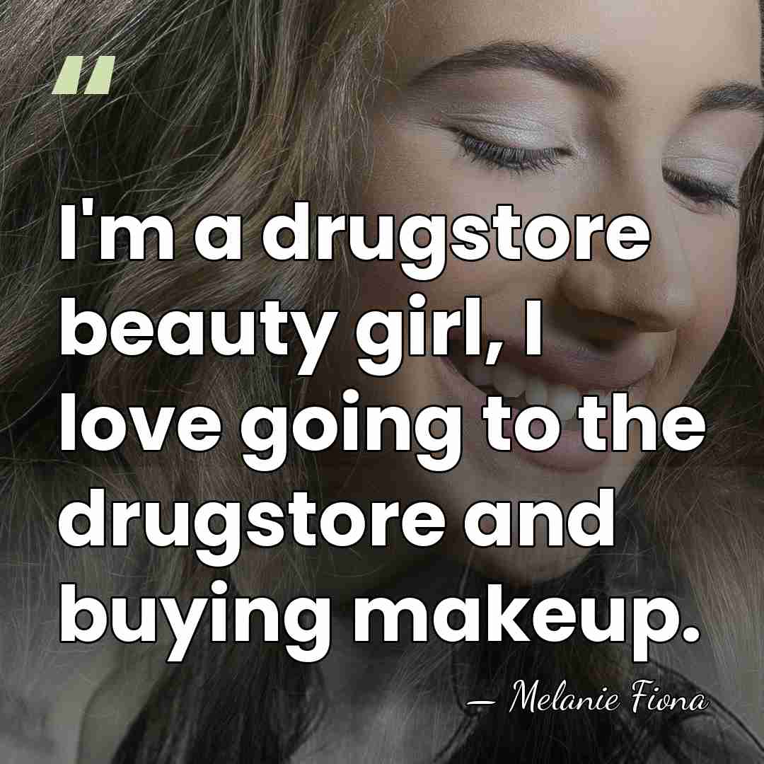 I'm a drugstore beauty girl, I love going to the drugstore and&hellip; - Melanie Fiona
