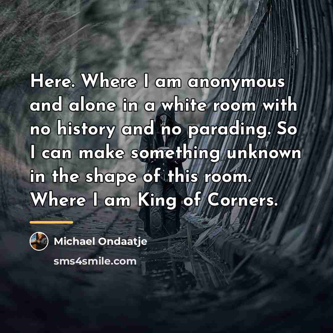 “Here. Where I am anonymous and alone in a white…” quote by Michael Ondaatje