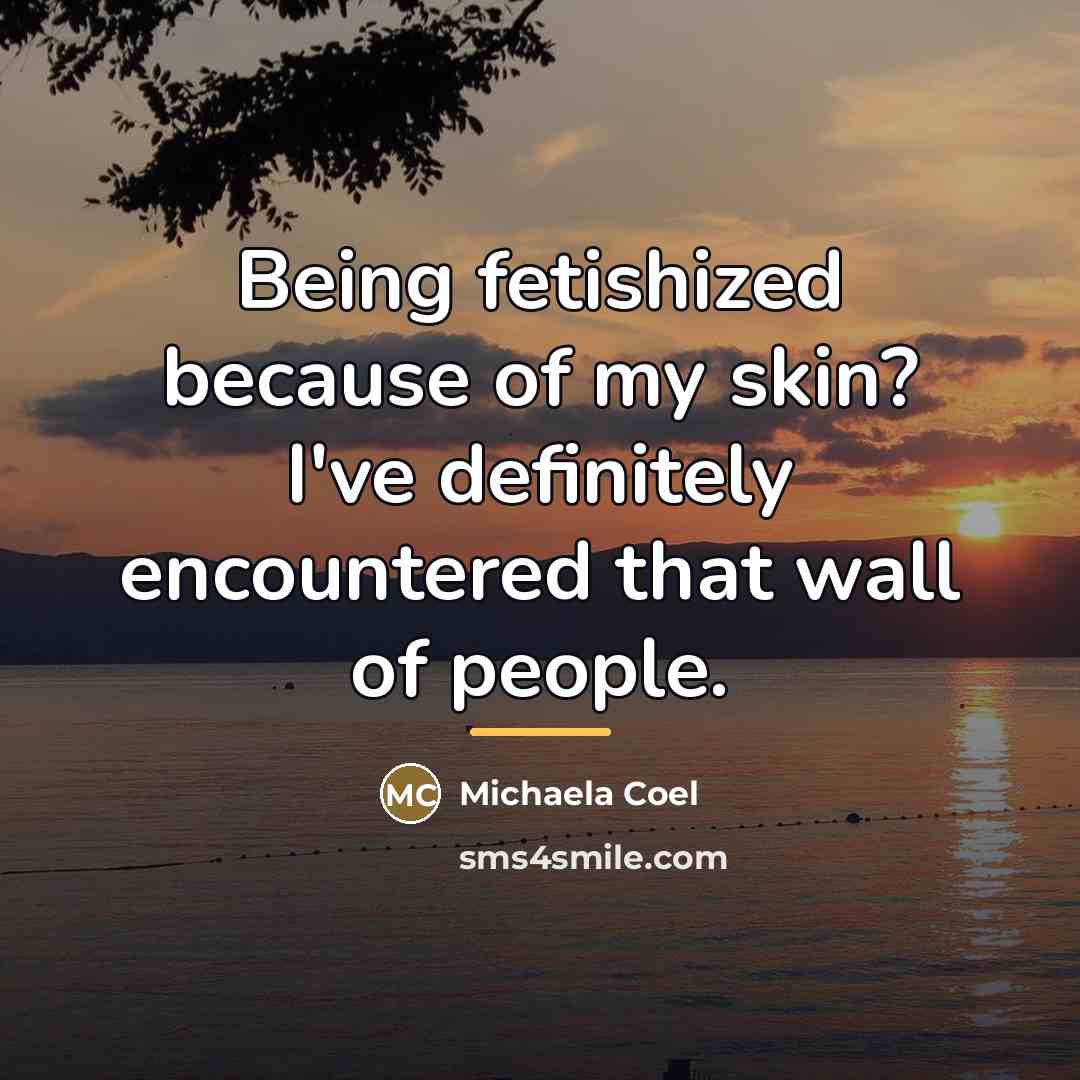 “Being fetishized because of my skin? I've definitely encountered that…” quote by Michaela Coel