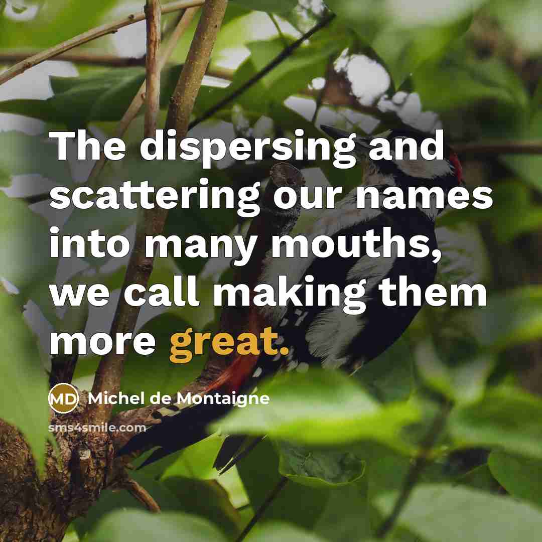 “The dispersing and scattering our names into many mouths, we…” quote by Michel de Montaigne