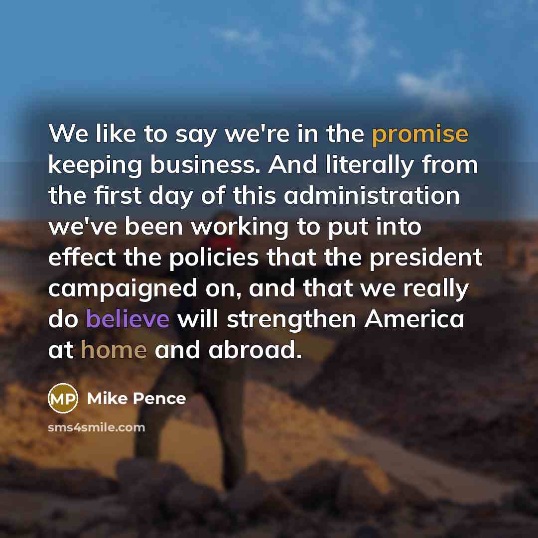 “We like to say we're in the promise keeping business.…” quote by Mike Pence