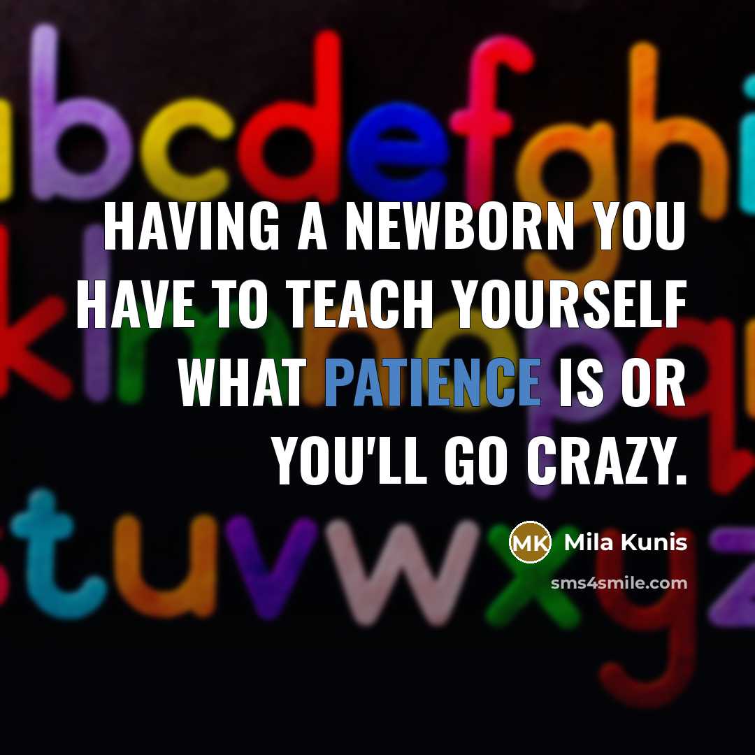 “Having a newborn you have to teach yourself what patience…” quote by Mila Kunis