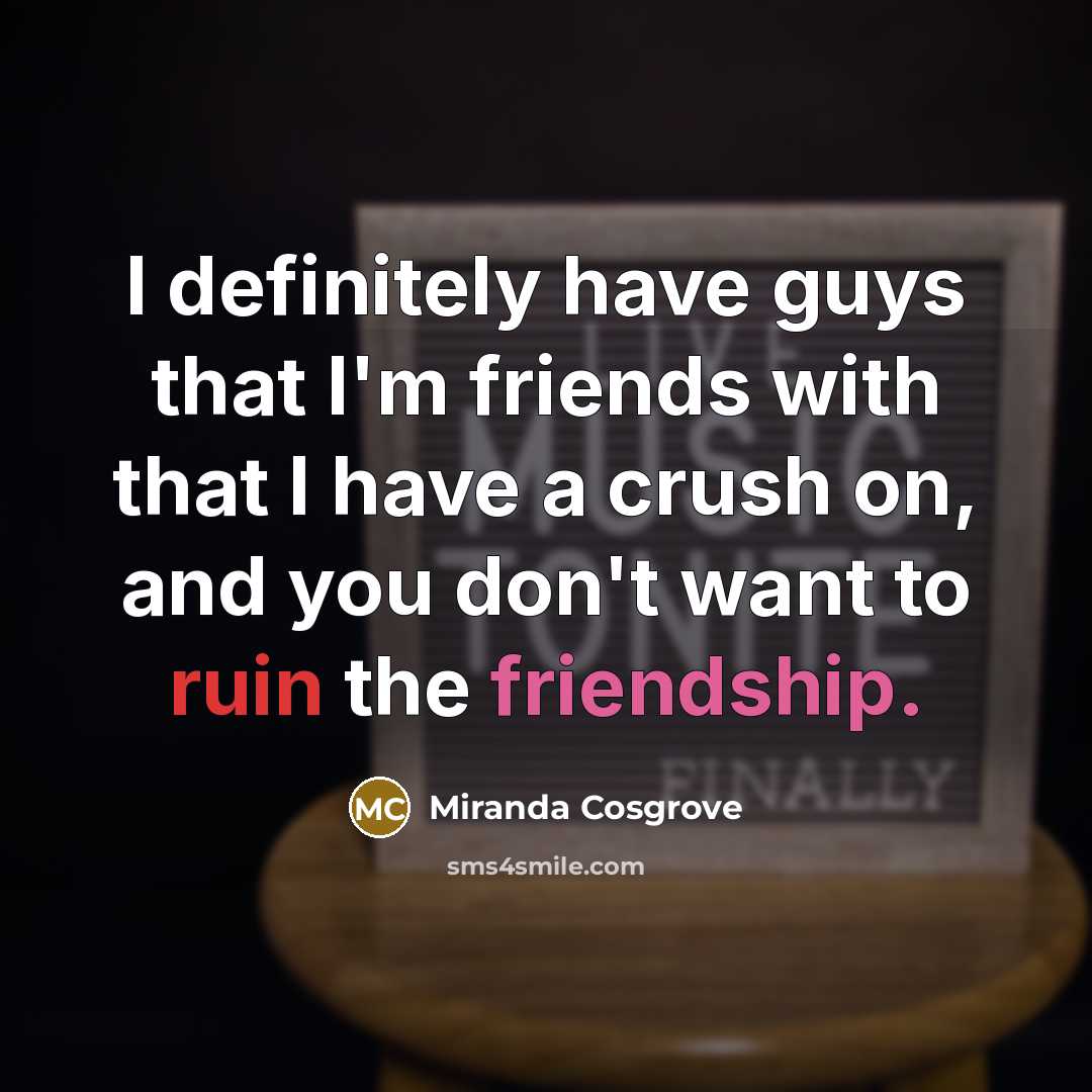 “I definitely have guys that I'm friends with that I…” quote by Miranda Cosgrove