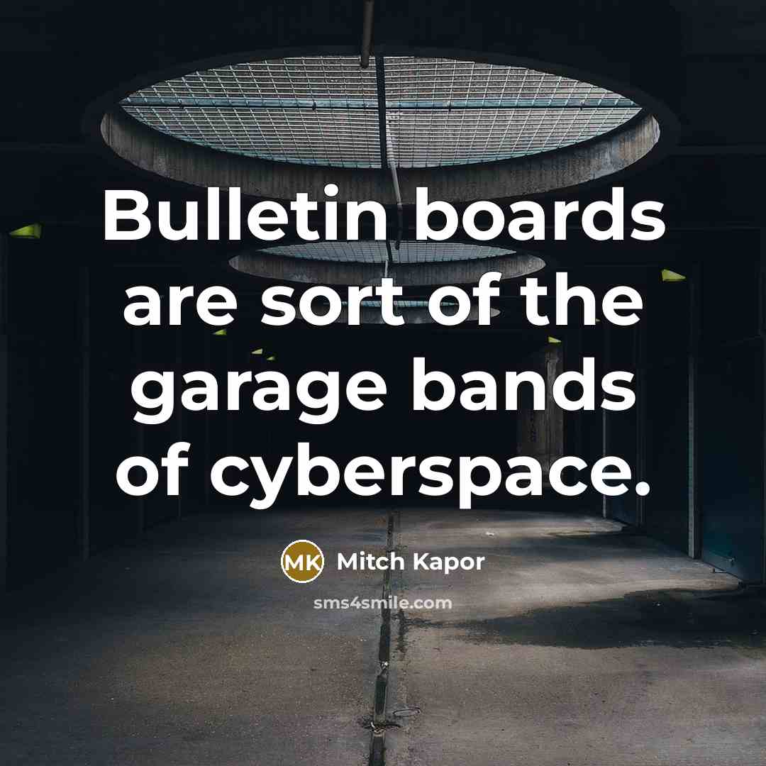 “Bulletin boards are sort of the garage bands of cyberspace.…” quote by Mitch Kapor
