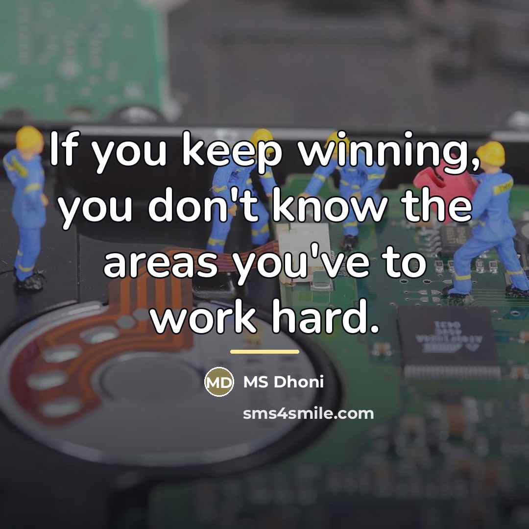 “If you keep winning, you don't know the areas you've…” quote by MS Dhoni