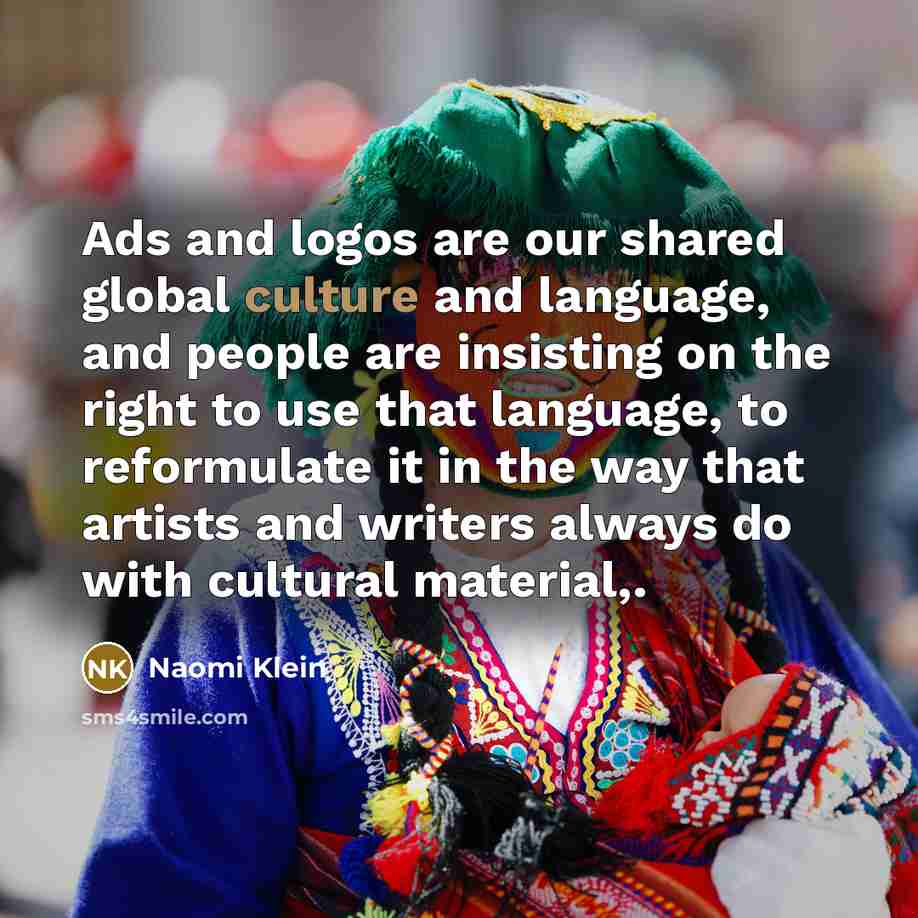 “Ads and logos are our shared global culture and language,…” quote by Naomi Klein