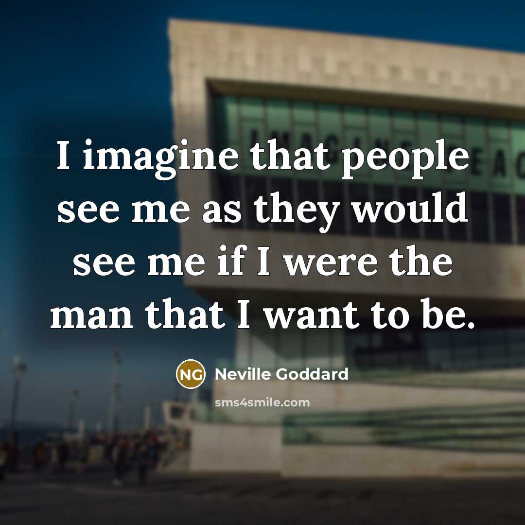 “I imagine that people see me as they would see…” quote by Neville Goddard