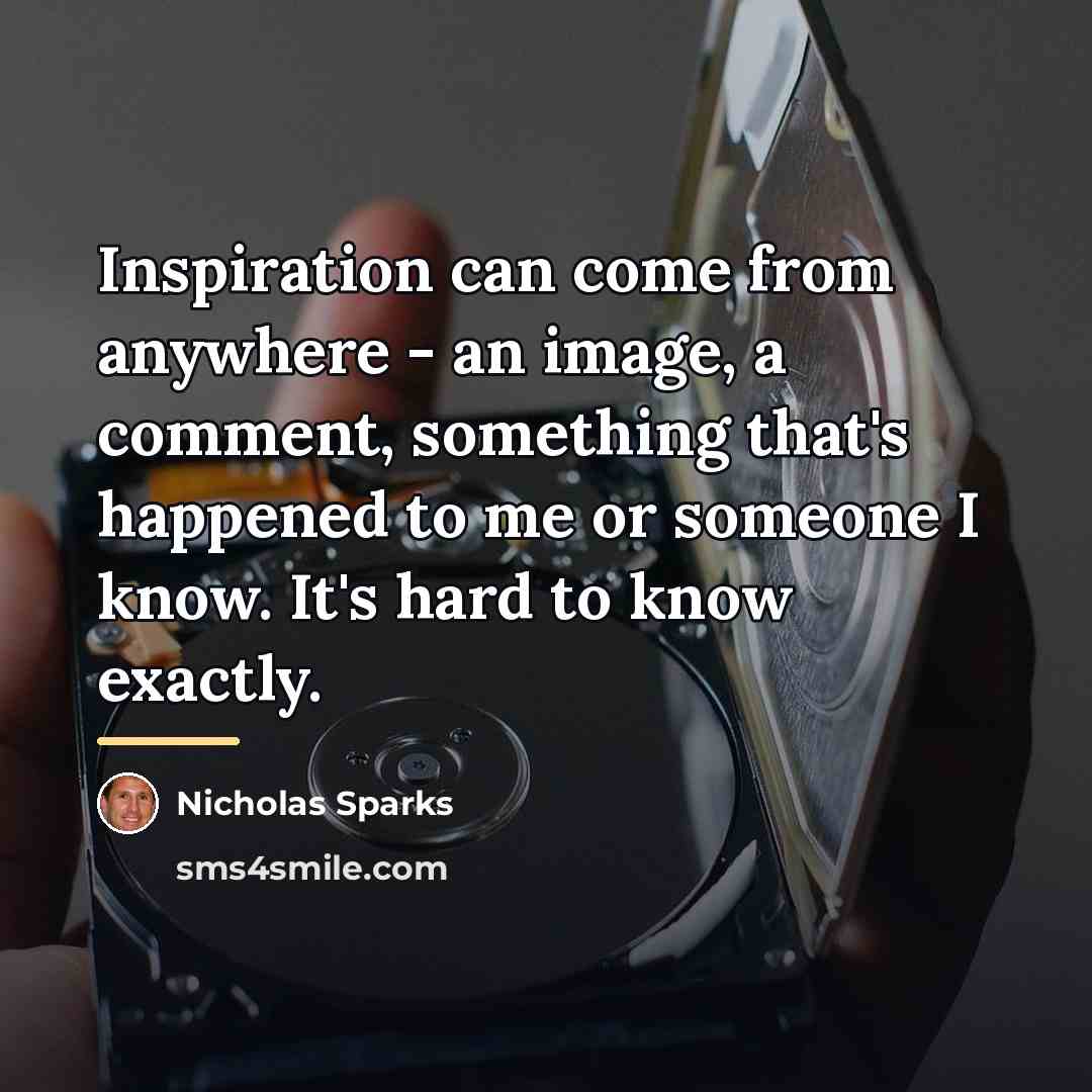 “Inspiration can come from anywhere - an image, a comment,…” quote by Nicholas Sparks
