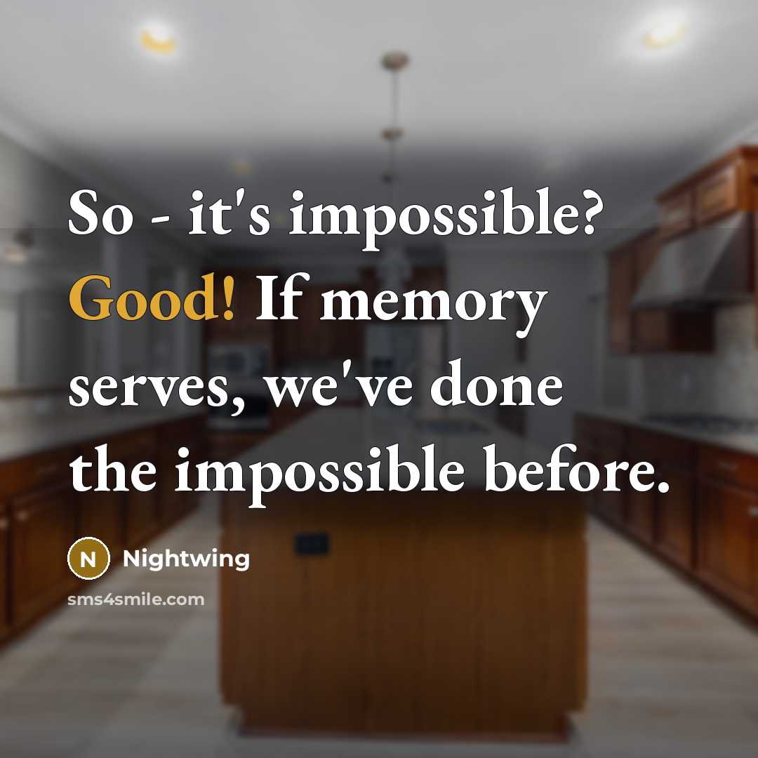“So - it's impossible? Good! If memory serves, we've done the impossible before.” quote by Nightwing