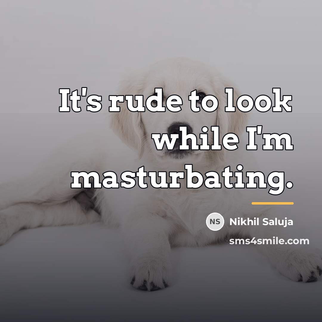 “It's rude to look while I'm masturbating.…” quote by Nikhil Saluja