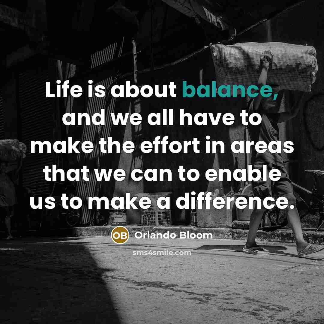 “Life is about balance, and we all have to make…” quote by Orlando Bloom