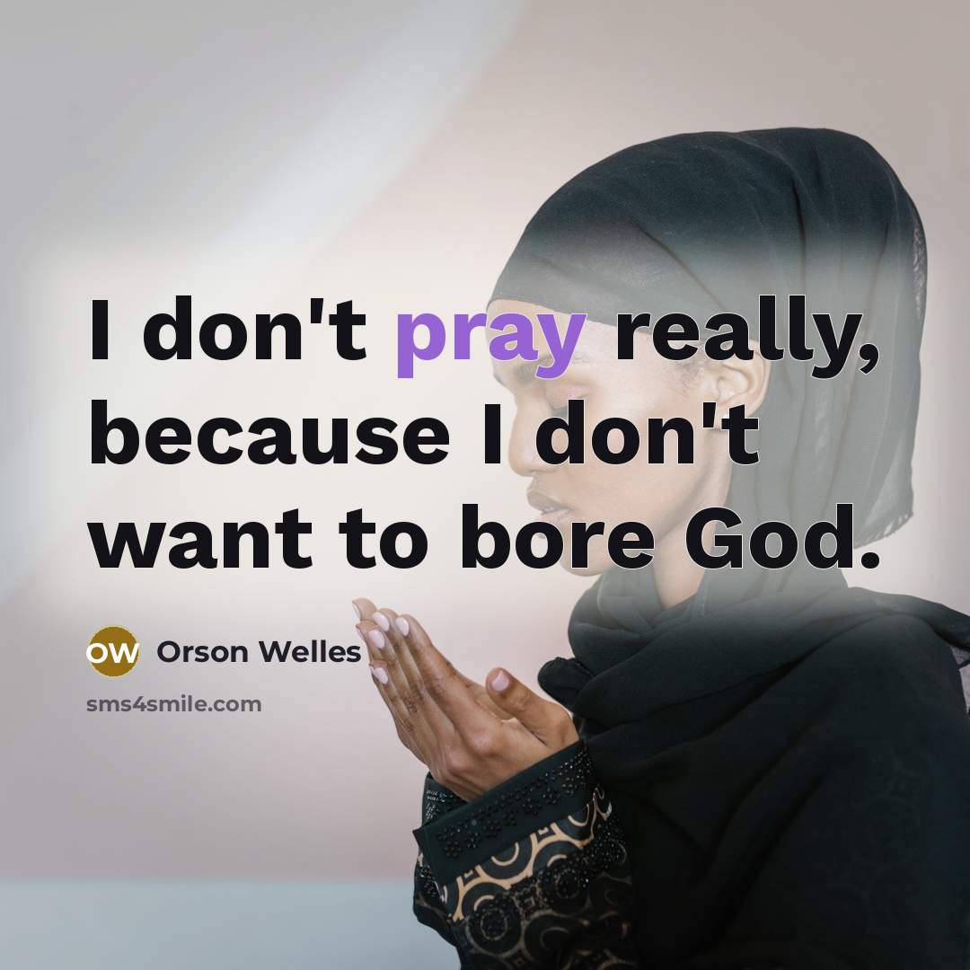 “I don't pray really, because I don't want to bore…” quote by Orson Welles