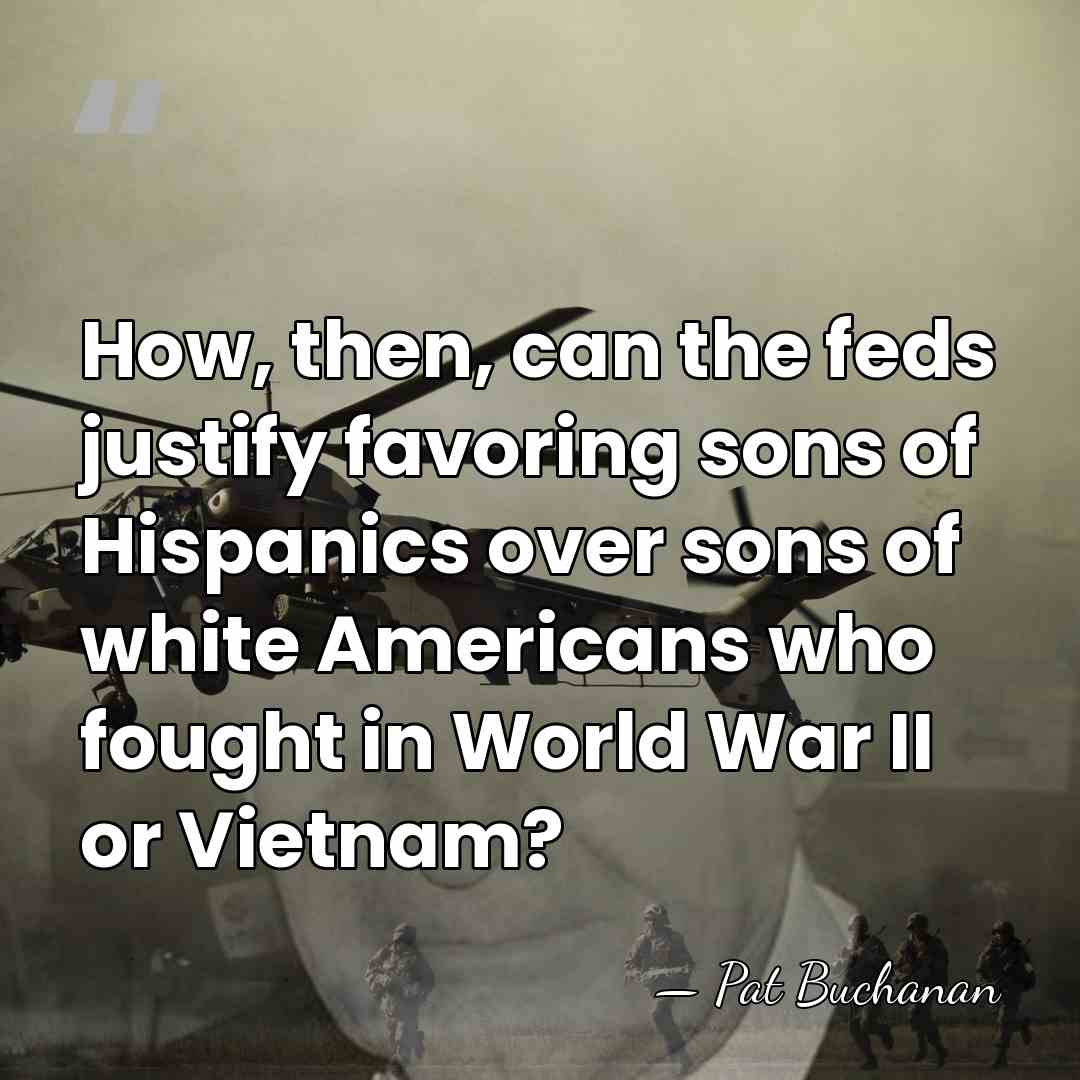 How, then, can the feds justify favoring sons of Hispanics over sons&hellip; - Pat Buchanan