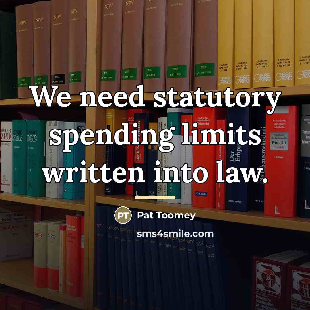 “We need statutory spending limits written into law.…” quote by Pat Toomey