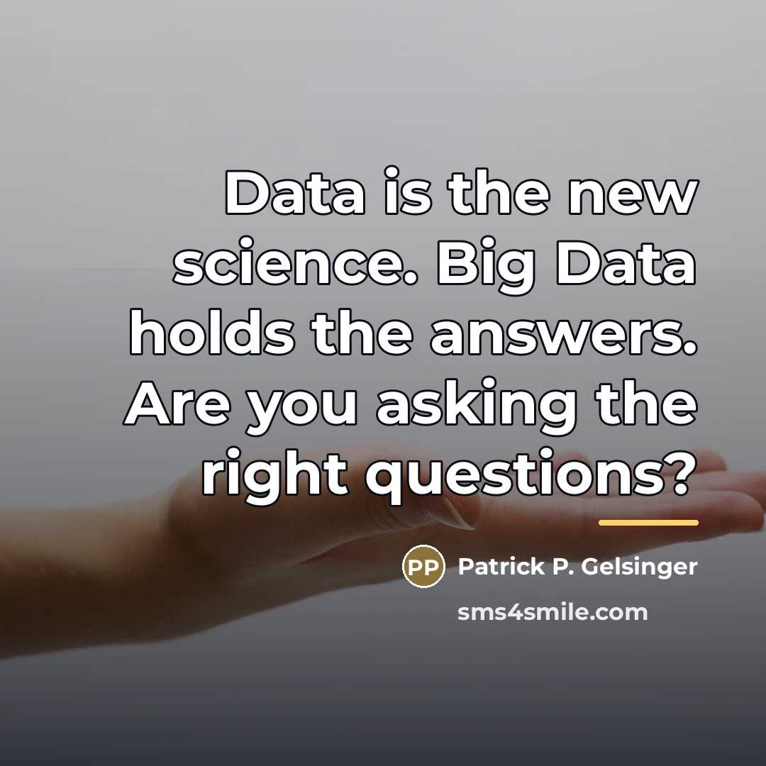 “Data is the new science. Big Data holds the answers.…” quote by Patrick P. Gelsinger