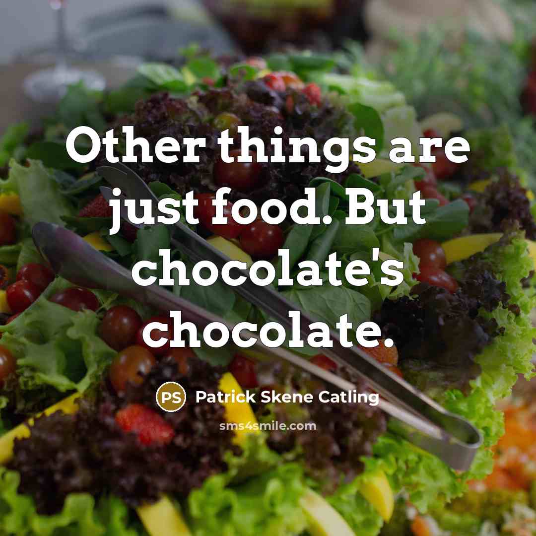 “Other things are just food. But chocolate's chocolate.” quote by Patrick Skene Catling