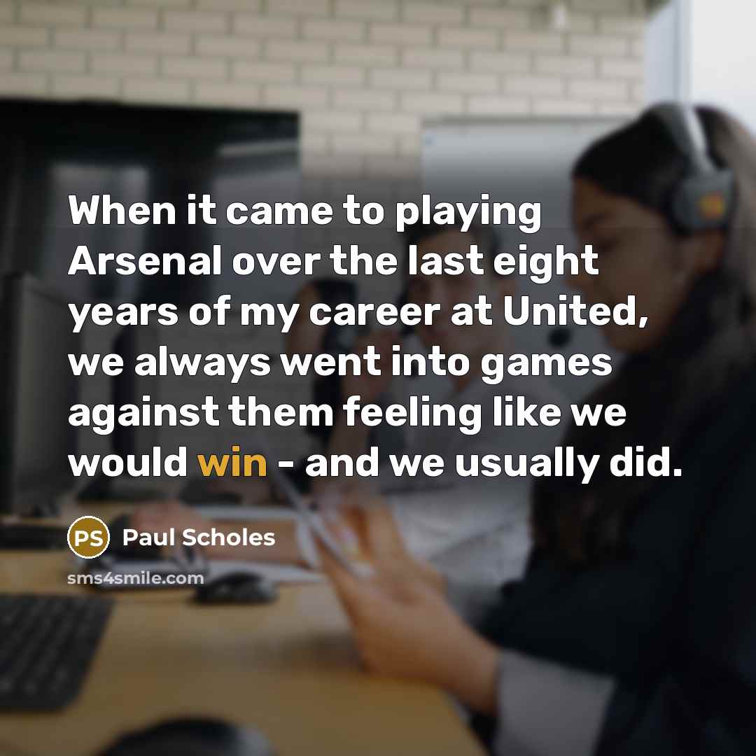 “When it came to playing Arsenal over the last eight…” quote by Paul Scholes