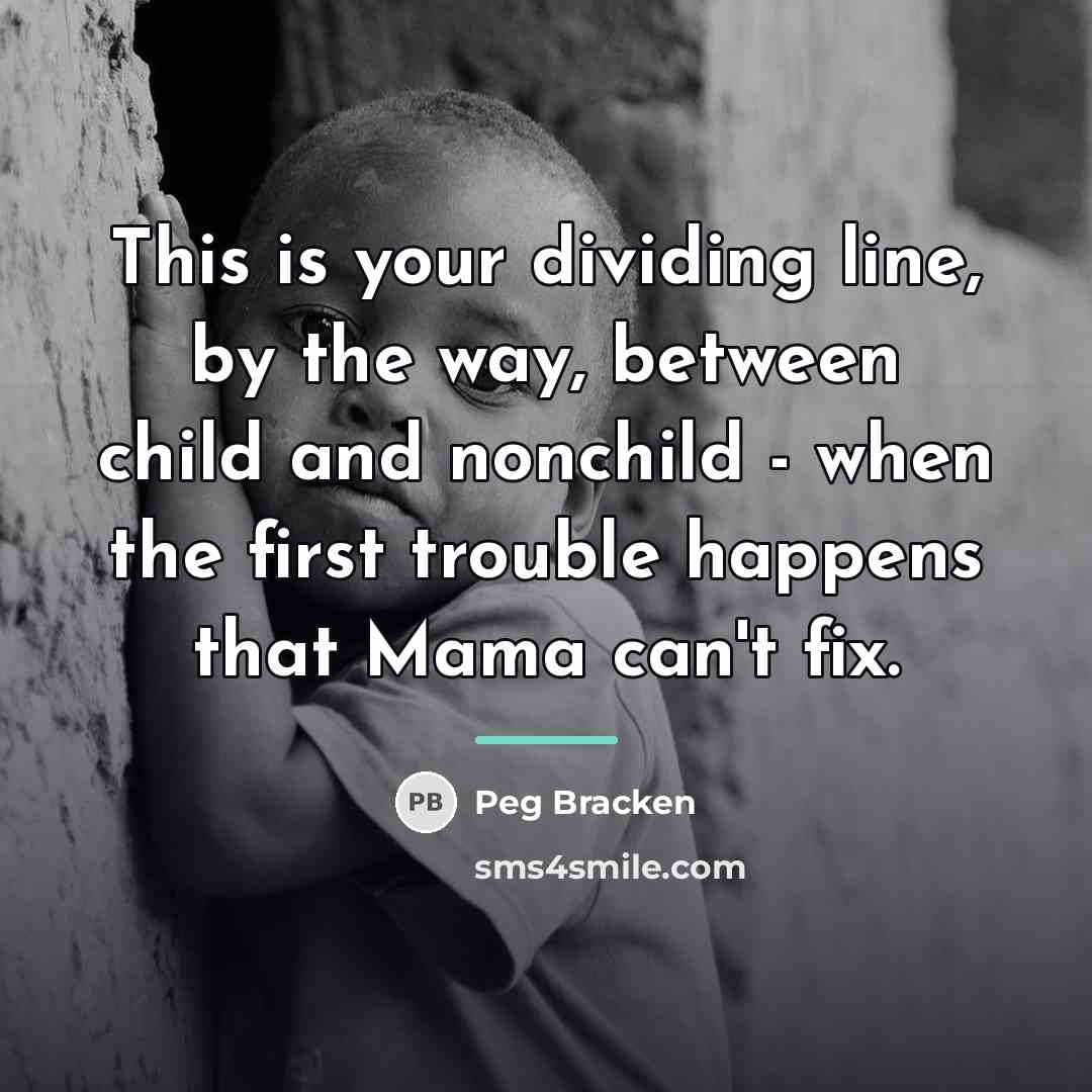 “This is your dividing line, by the way, between child…” quote by Peg Bracken