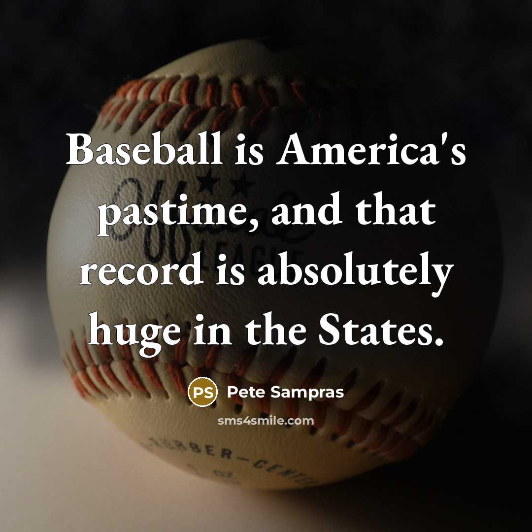 “Baseball is America's pastime, and that record is absolutely huge…” quote by Pete Sampras