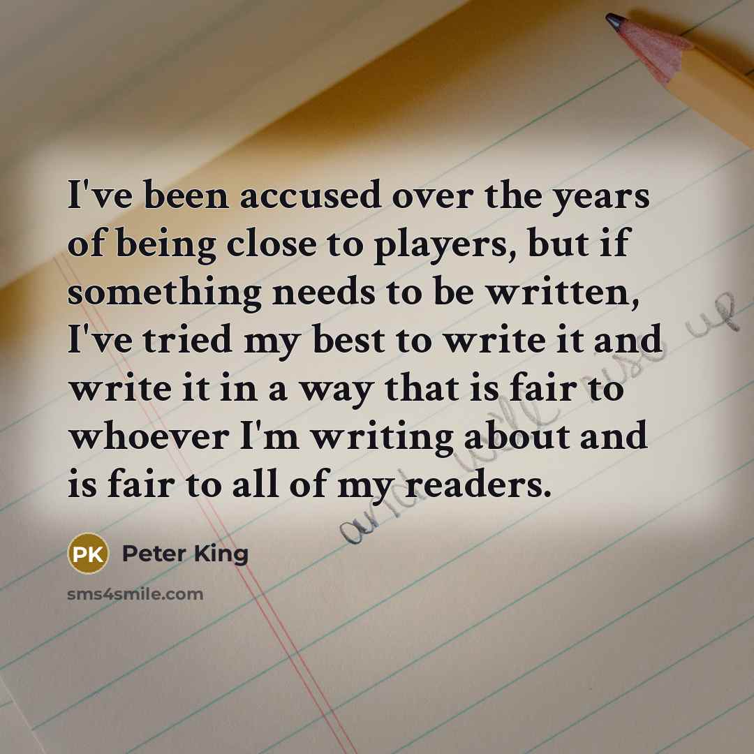 “I've been accused over the years of being close to…” quote by Peter King