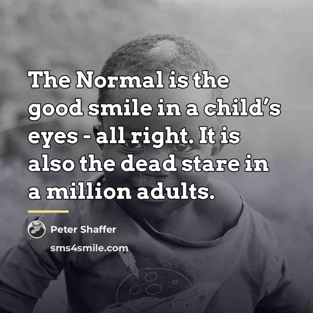 “The Normal is the good smile in a child’s eyes…” quote by Peter Shaffer