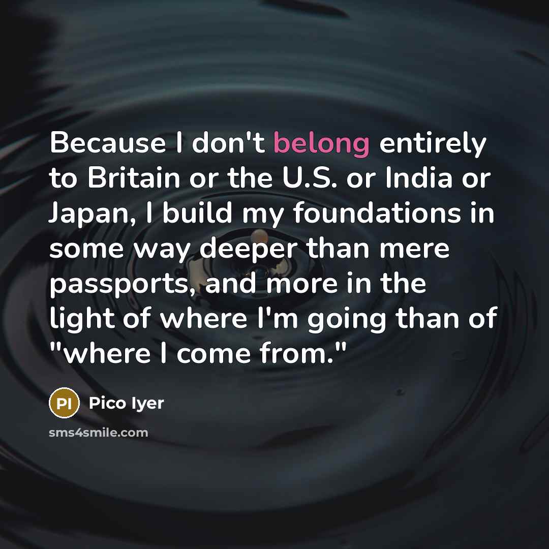 “Because I don't belong entirely to Britain or the U.S.…” quote by Pico Iyer