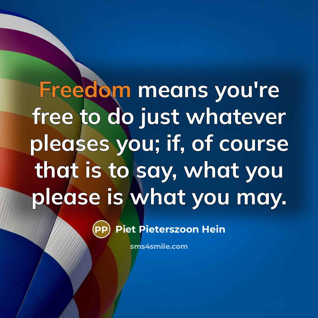 “Freedom means you're free to do just whatever pleases you;…” quote by Piet Pieterszoon Hein