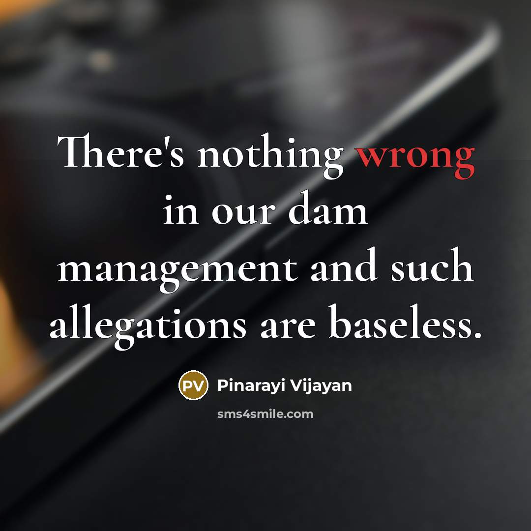 “There's nothing wrong in our dam management and such allegations…” quote by Pinarayi Vijayan