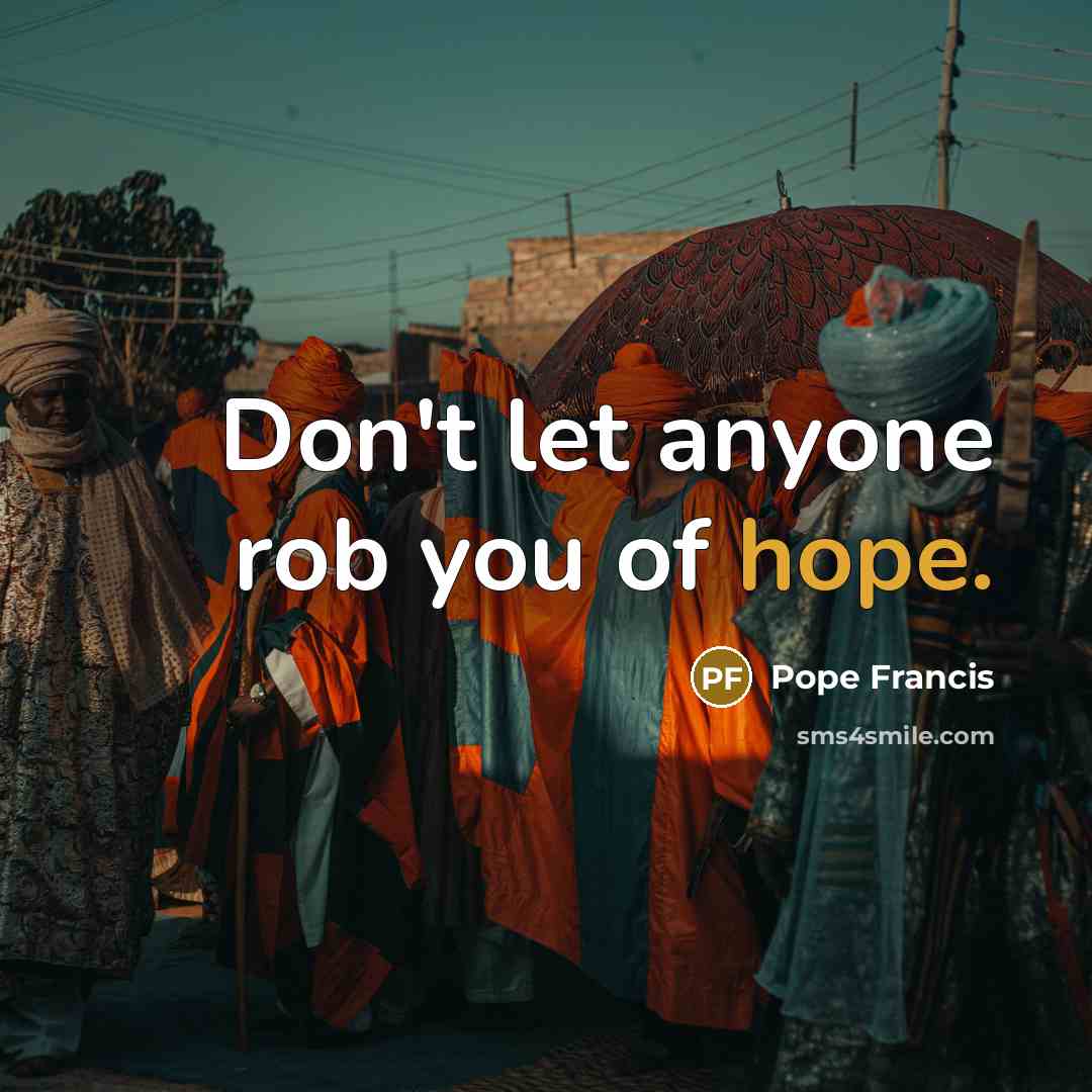 “Don't let anyone rob you of hope.…” quote by Pope Francis