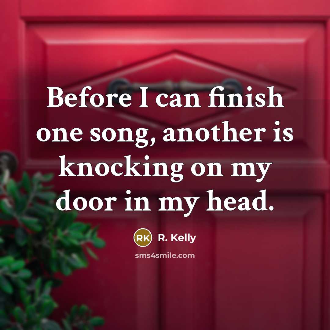 “Before I can finish one song, another is knocking on…” quote by R. Kelly