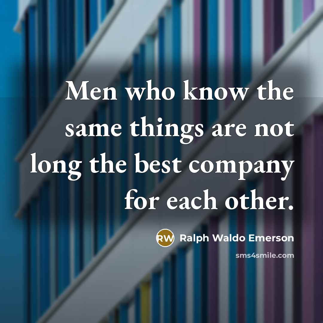“Men who know the same things are not long the…” quote by Ralph Waldo Emerson