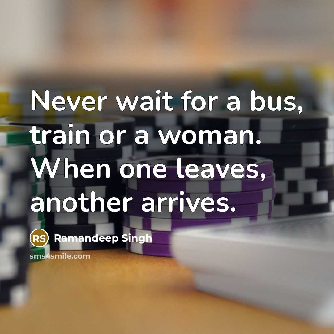 “Never wait for a bus, train or a woman. When…” quote by Ramandeep Singh