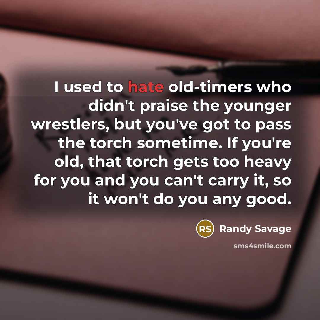 “I used to hate old-timers who didn't praise the younger…” quote by Randy Savage