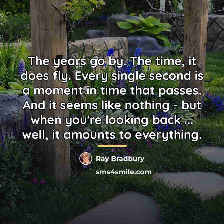 “The years go by. The time, it does fly. Every…” quote by Ray Bradbury