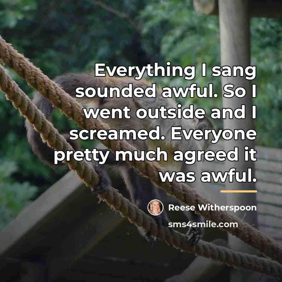 “Everything I sang sounded awful. So I went outside and…” quote by Reese Witherspoon