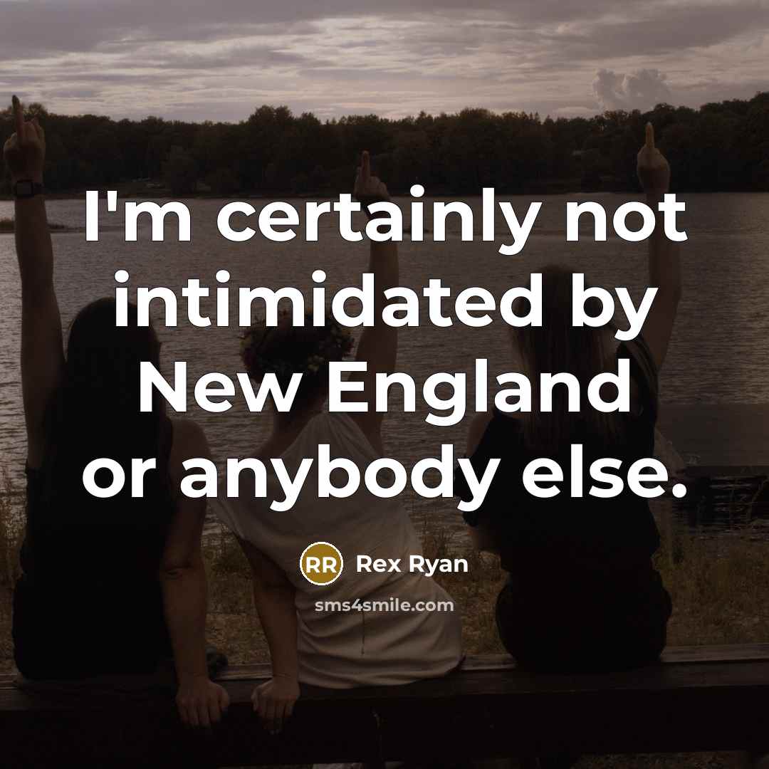 “I'm certainly not intimidated by New England or anybody else.” quote by Rex Ryan